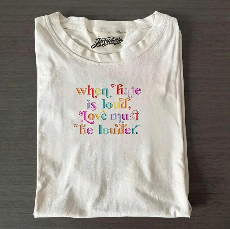 WHEN HATE IS LOUD LOVE MUST BE LOUDER EMBROIDERED TEE MC-0020
