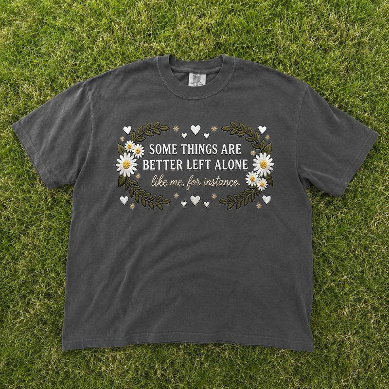 Some Things Are Better Left Alone Embroidered Tshirt, Funny Sarcastic Quote, Boho Style B-0034