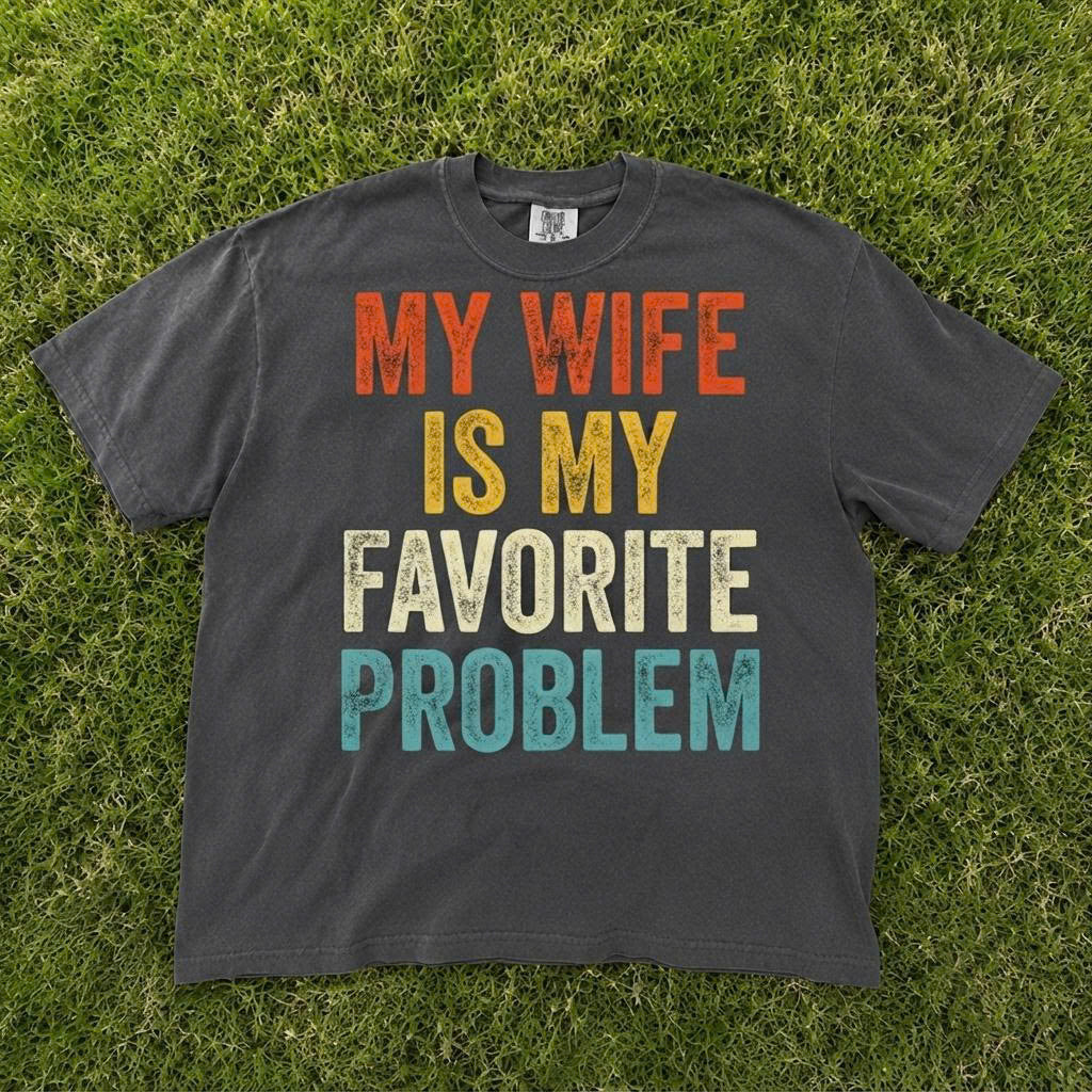My Wife Is My Favorite Problem Shirt, Funny Husband T-Shirt AK-075