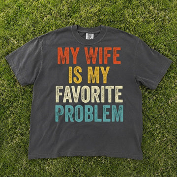 My Wife Is My Favorite Problem Shirt, Funny Husband T-Shirt AK-075