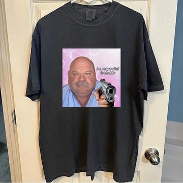 "BE RESPECTFUL TO DADDY" T-SHIRT - FUNNY MEME SHIRT HHUE - 075