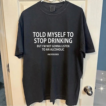 "TOLD MYSELF TO STOP DRINKING" FUNNY T-SHIRT SARCASTIC ALCOHOL HUMOR TEE HHUE - 073
