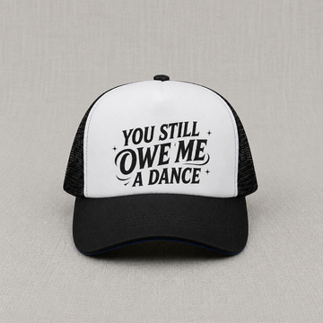 YOU STILL OWE ME A DANCE TRUCKER HAT BS-0014