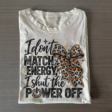 I Don't Match Energy I Shut The Power Off T-shirt MT-0010