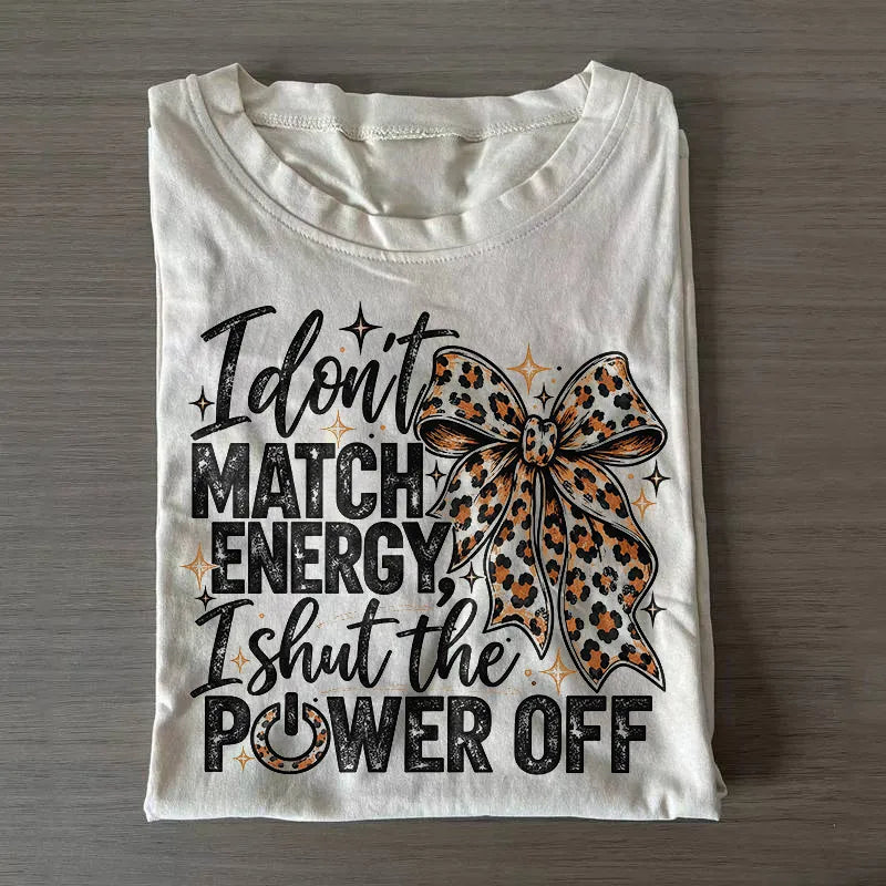 I Don't Match Energy I Shut The Power Off T-shirt MT-0010