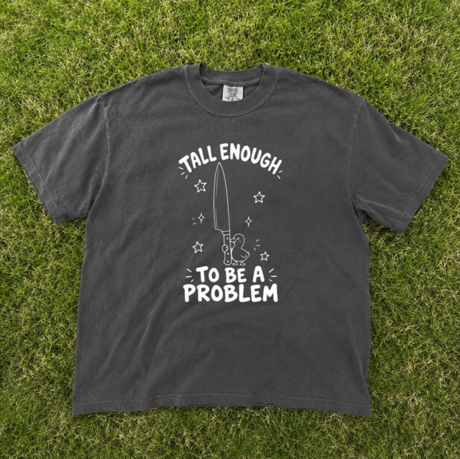 TALL ENOUGH TO BE A PROBLEM TEE, FUNNY DUCK HUMOR TEE, CUTE GOOSE GRAPHIC TEE BN-00280