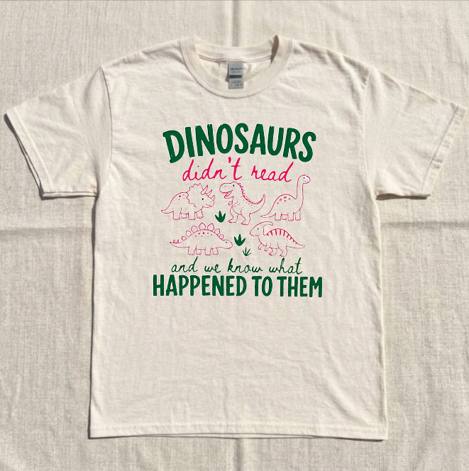 FUNNY DINOSAURS DIDN'T READ, LOVER TEACHER GIFT TEE BN-00147