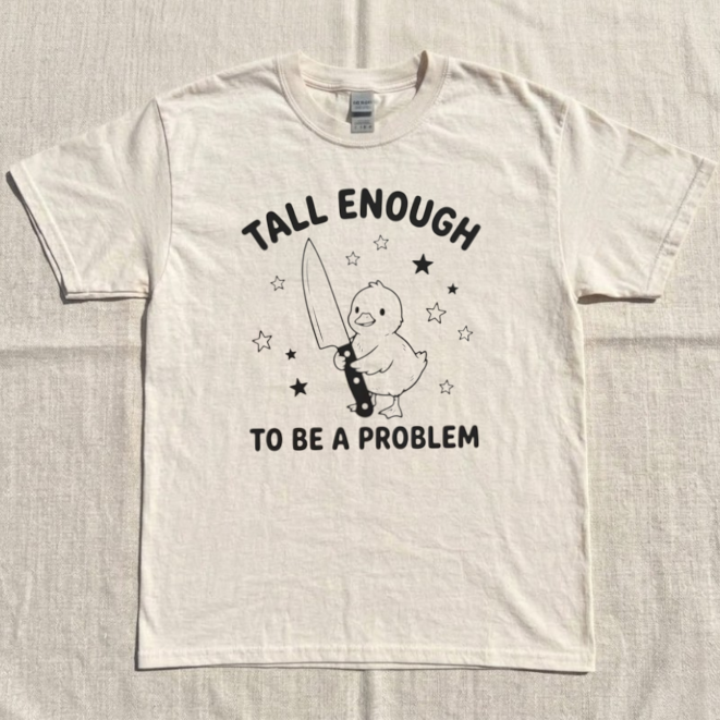 TALL ENOUGH TO BE A PROBLEM TEE, FUNNY DUCK TEE, CUTE DUCK HUMOR TEE BN-00288