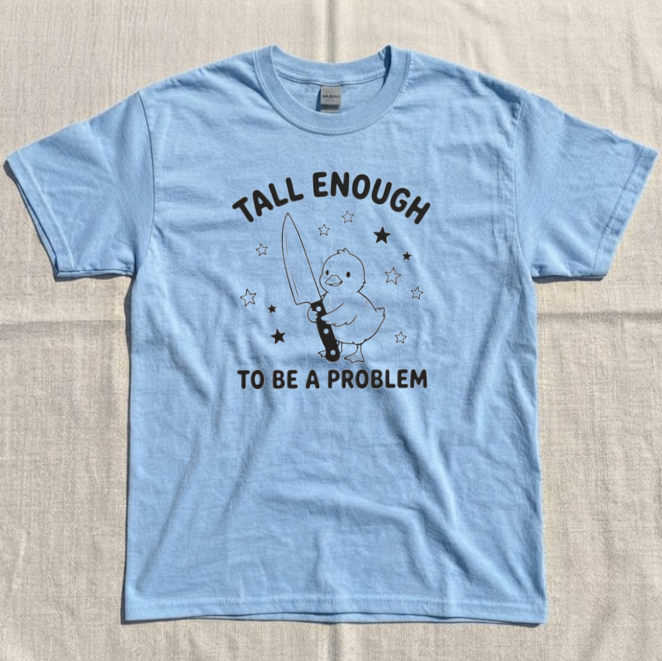 TALL ENOUGH TO BE A PROBLEM TEE, FUNNY DUCK TEE, CUTE DUCK HUMOR TEE BN-00288