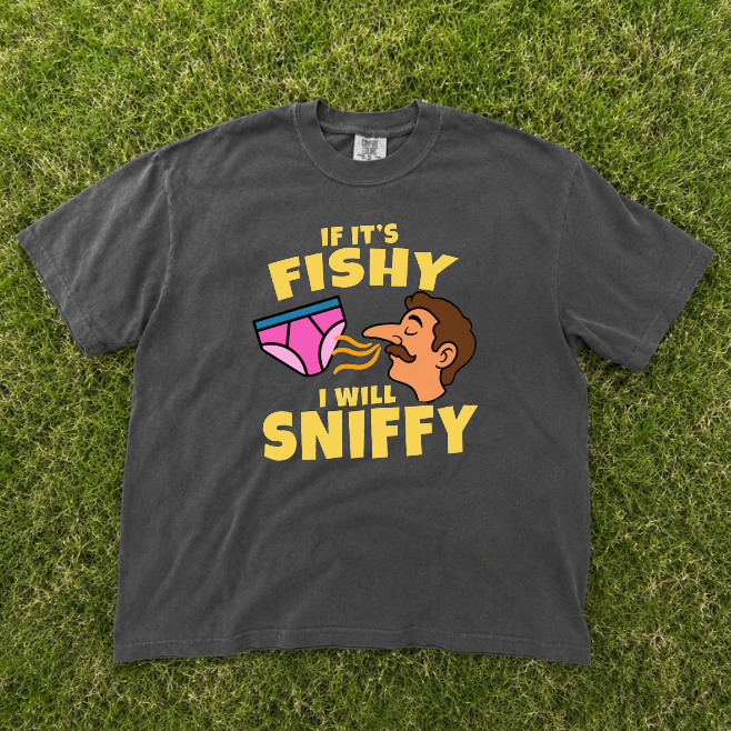 FUNNY EMBARRASSING GRAPHIC TEE, IF ITS FISHY I WILL SNIFFY INAPPROPRIATE TEE BN-00203