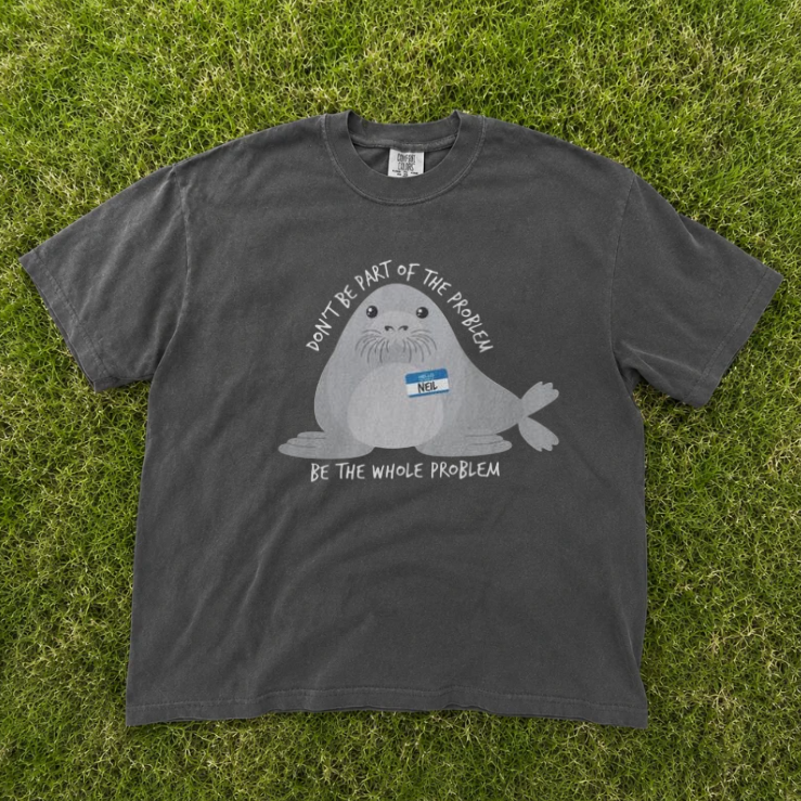 NEIL SHIRT, FUNNY NEIL THE SEAL TEE, BE THE WHOLE PROBLEM SHIRT TR-0083