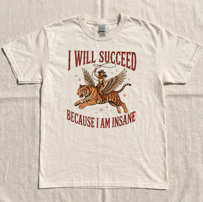 FUNNY COWGIRL TIGER TEE, I WILL SUCCEED BECAUSE I AM INSANE TEE BN-00257