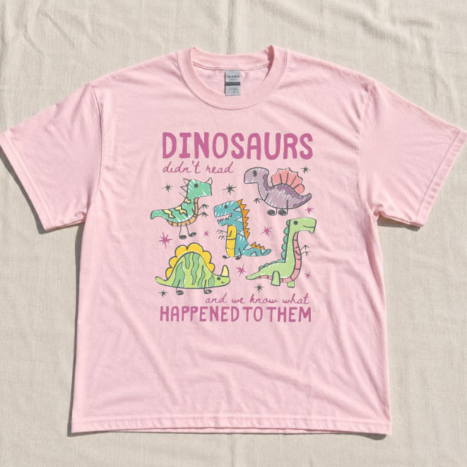 DINOSAURS DIDN'T READ TEE, FUNNY DIO TEACHER TEE, BOOL LOVER TEE BN-00190