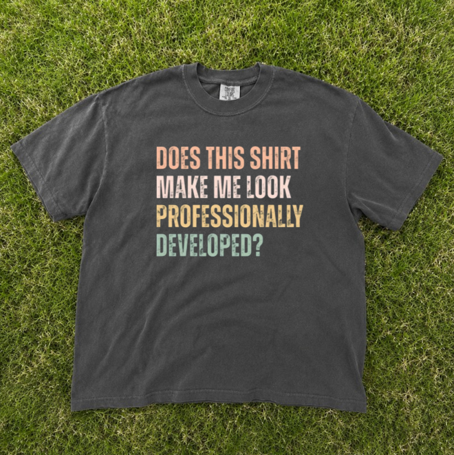 DOES THIS TEE MAKE ME LOOK PROFESSIONALLY DEVELOPED TEE, TEACHER TEE, FUNNY TEACHER TEE BN-00238