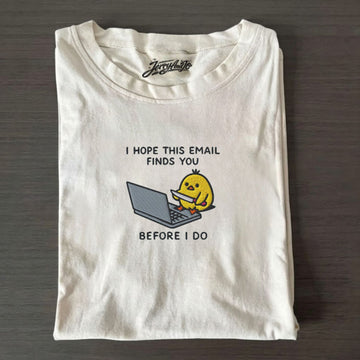 HOPE THIS EMAIL FINDS YOU BEFORE I DO EMBROIDERED TEE NN-0012