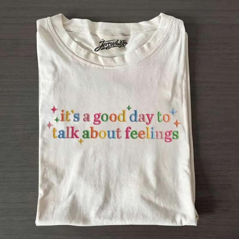 EMBROIDERED IT'S GOOD DAY TO TALK ABOUT FEELINGS TSHIRT LL - 0021