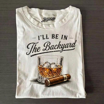 FUNNY WHISKEY CIGAR SHIRT, I'LL BE IN THE BACKYARD TEE LL - 0117
