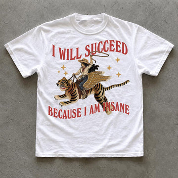 I WILL SUCCEED BECAUSE I AM INSANE T-SHIRT TR-00246