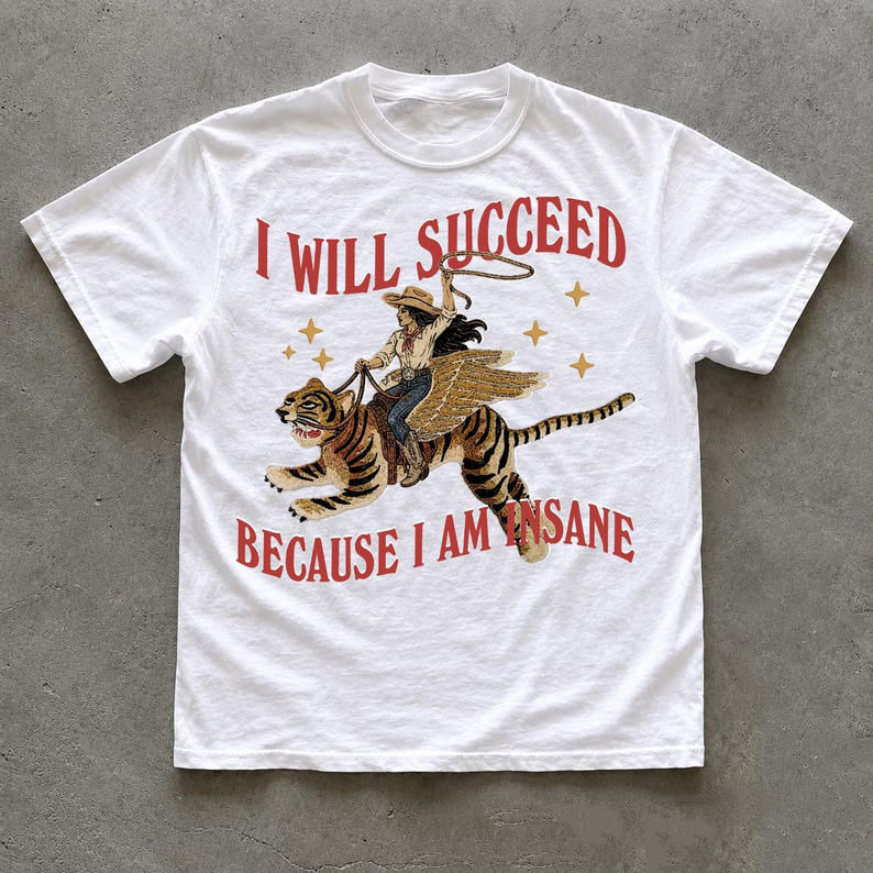 I WILL SUCCEED BECAUSE I AM INSANE T-SHIRT TR-00246