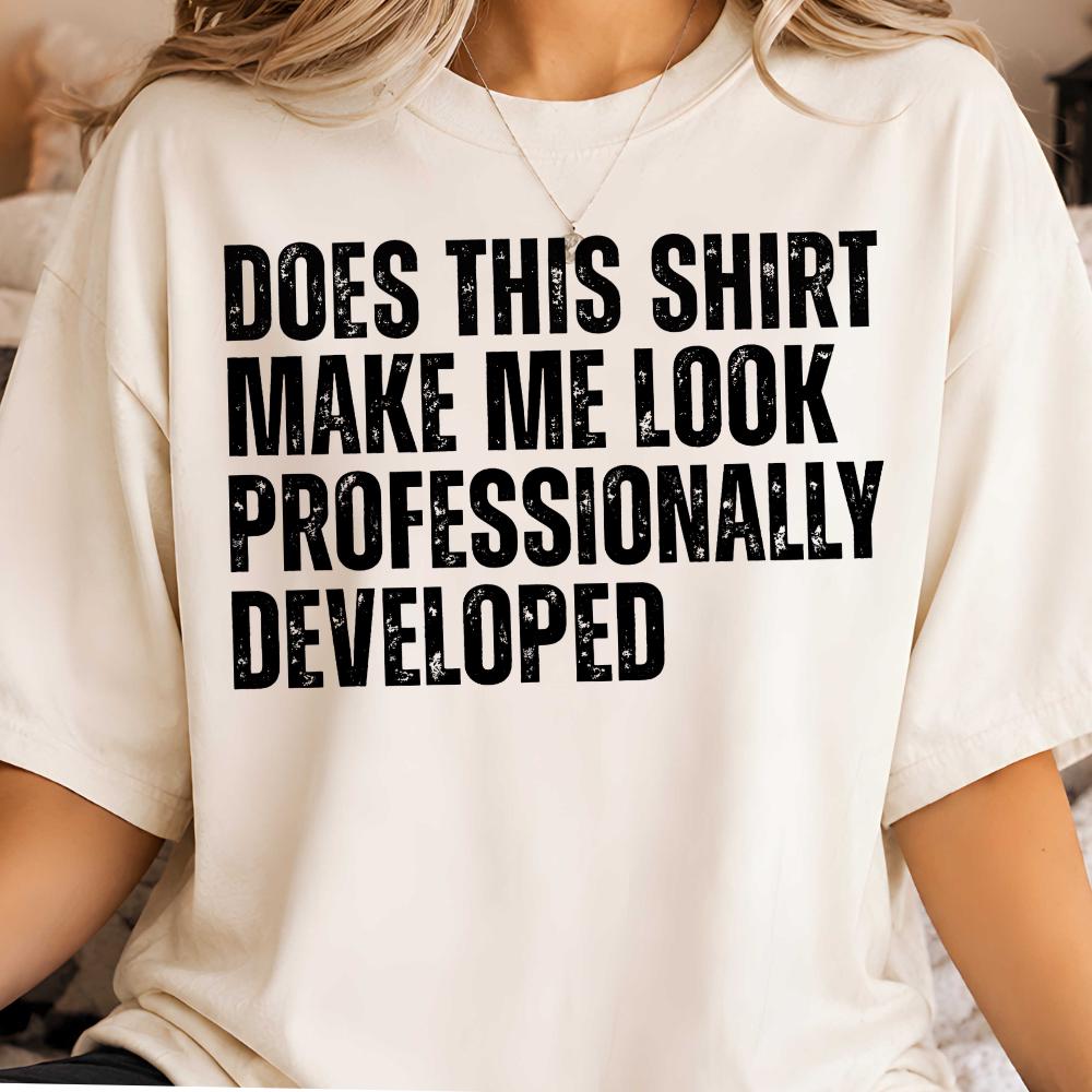 Workplace Humor Tee, Does This Shirt, Make Me Look Professionally Developed Tshirt, Funny Office Meme Clipart Son-0306