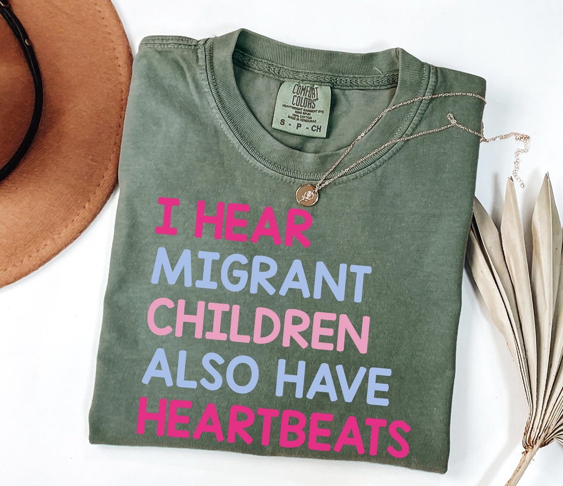 I Hear Migrant Children Also Have Heartbeats Shirt, Immigrant T-Shirt, Political Protest Outfit, Illegal Immigration Top Son-0307