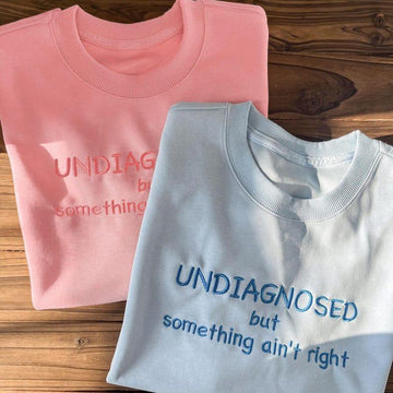 UNDIAGNOSED BUT SOMETHING AIN'T RIGHT EMBROIDERED SWEATSHIRT LL - 0045