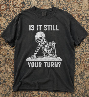GAMER FUNNY BOARD GAME SHIRT - IS IT STILL YOUR TURN TEE HHUE - 109