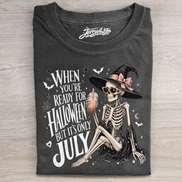 WHEN YOU'RE READY FOR HALLOWEEN BUT IT'S ONLY JULY SHIRT NN-0124