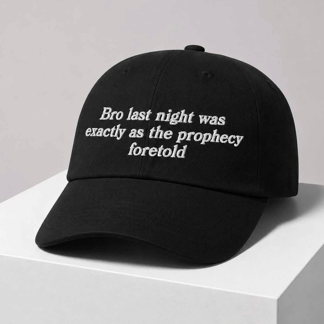 BRO LAST NIGHT WAS EXACTLY AS THE PROPHECY FORETOLD HAT, MINIMALIST EMBROIDERED CAP PH-0058